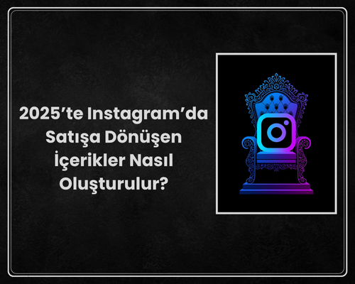 Instagram’da Satışa Dönüşen İçerikler Nasıl Oluşturulur?